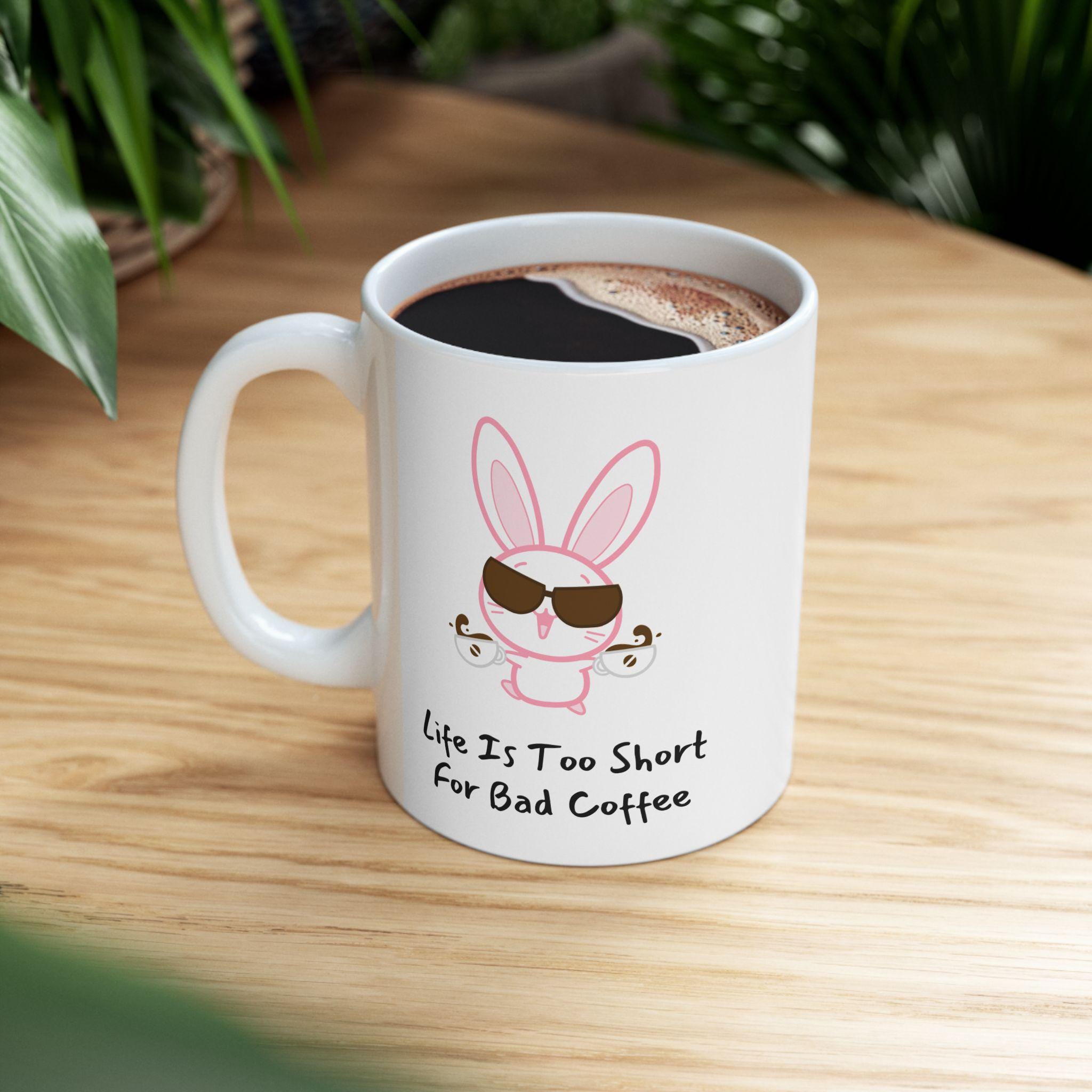 Funny Bunny Coffee Mug - Life is Too Short for Bad Coffee