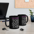 You Got This Black Mug (11oz, 15oz)