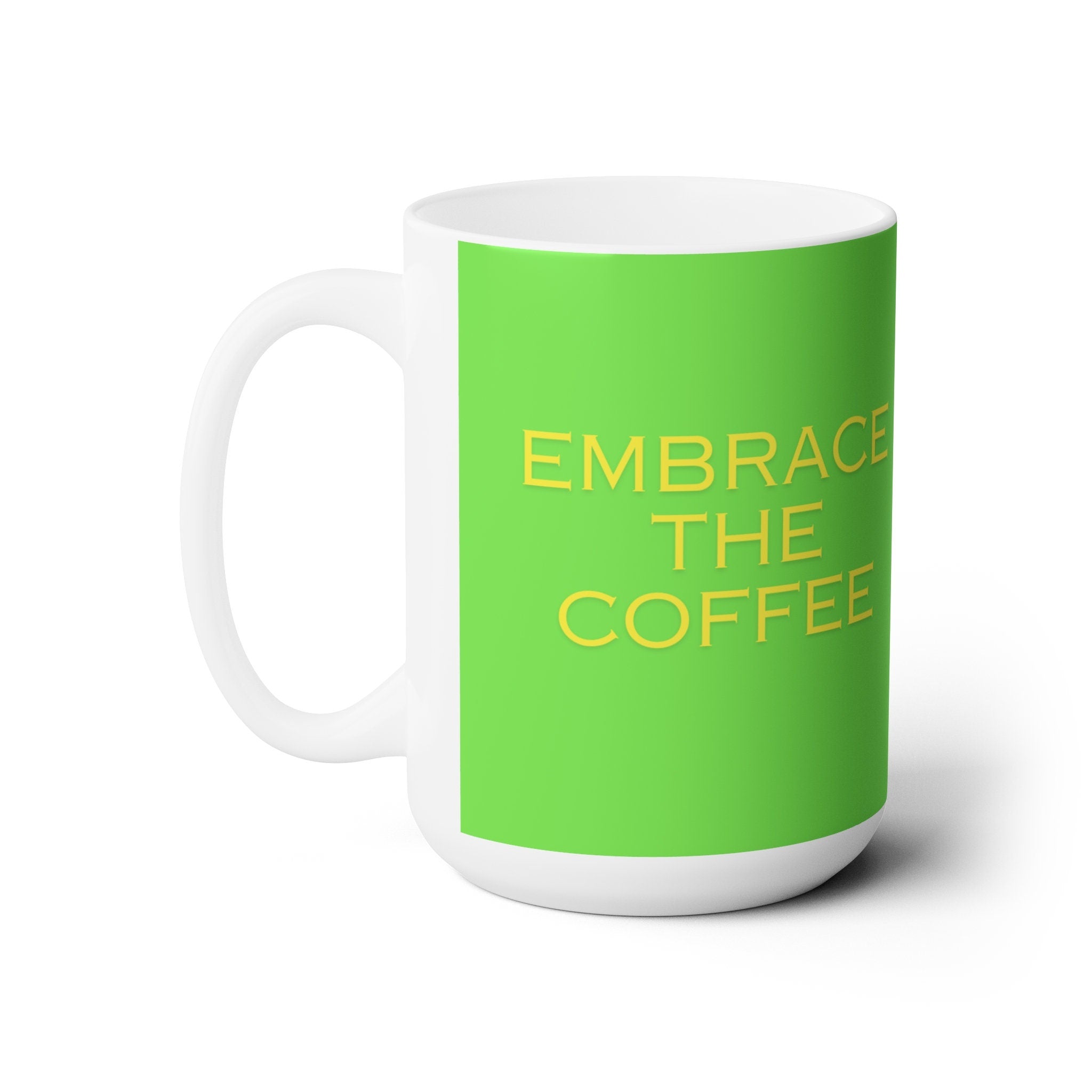 Embrace the Coffee Ceramic Mug 15oz
