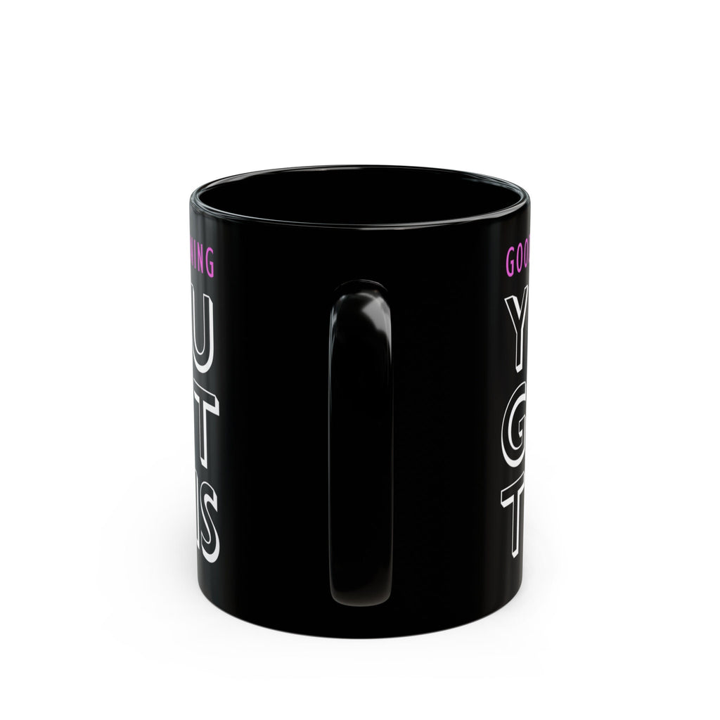 You Got This Black Mug (11oz, 15oz)