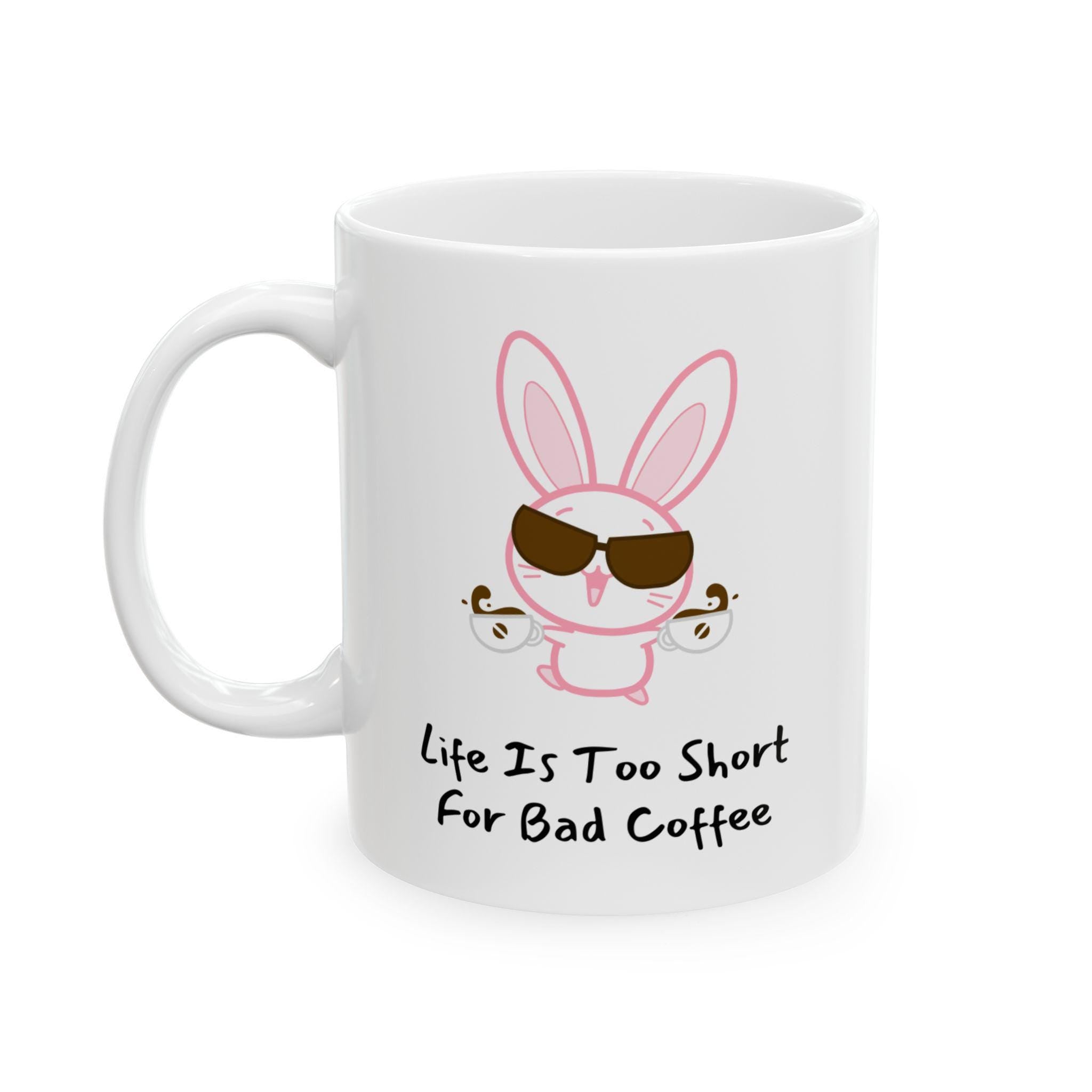 Funny Bunny Coffee Mug - Life is Too Short for Bad Coffee